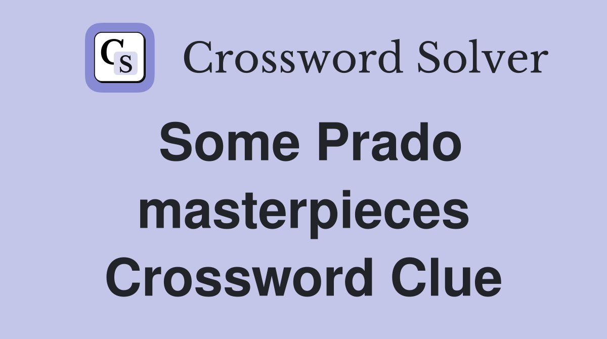 Some Prado masterpieces Crossword Clue