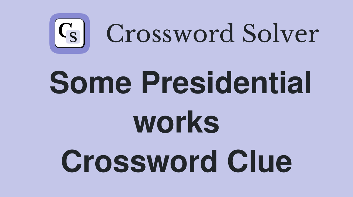 Some Presidential works Crossword Clue