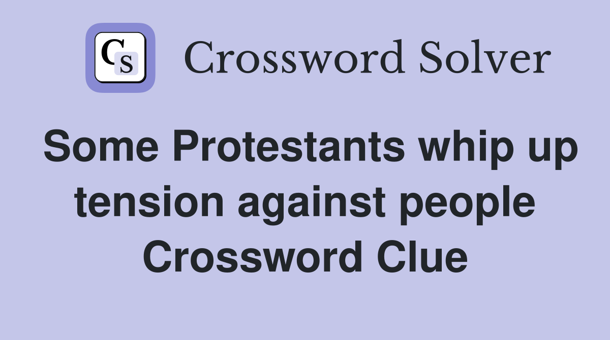 Some Protestants whip up tension against people Crossword Clue