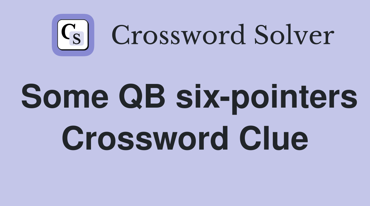 Some QB six-pointers Crossword Clue