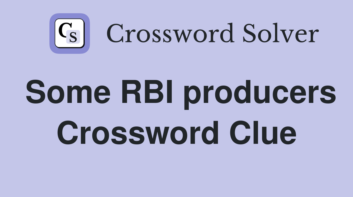 Some RBI producers Crossword Clue