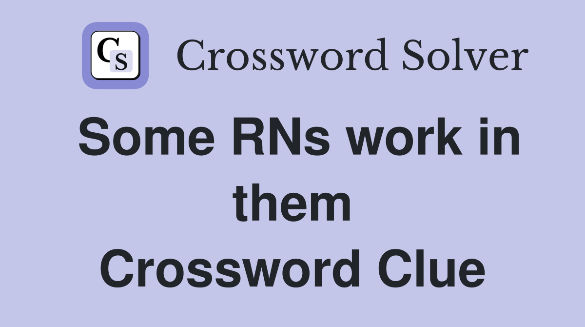 Some RNs work in them Crossword Clue