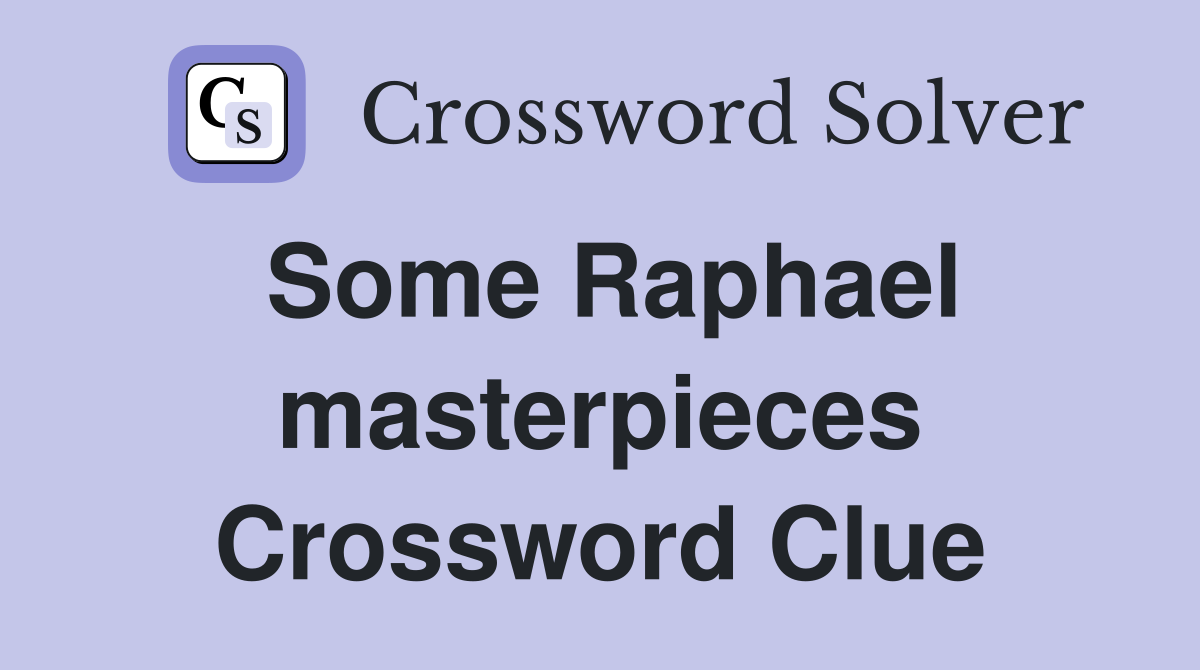 Some Raphael masterpieces Crossword Clue