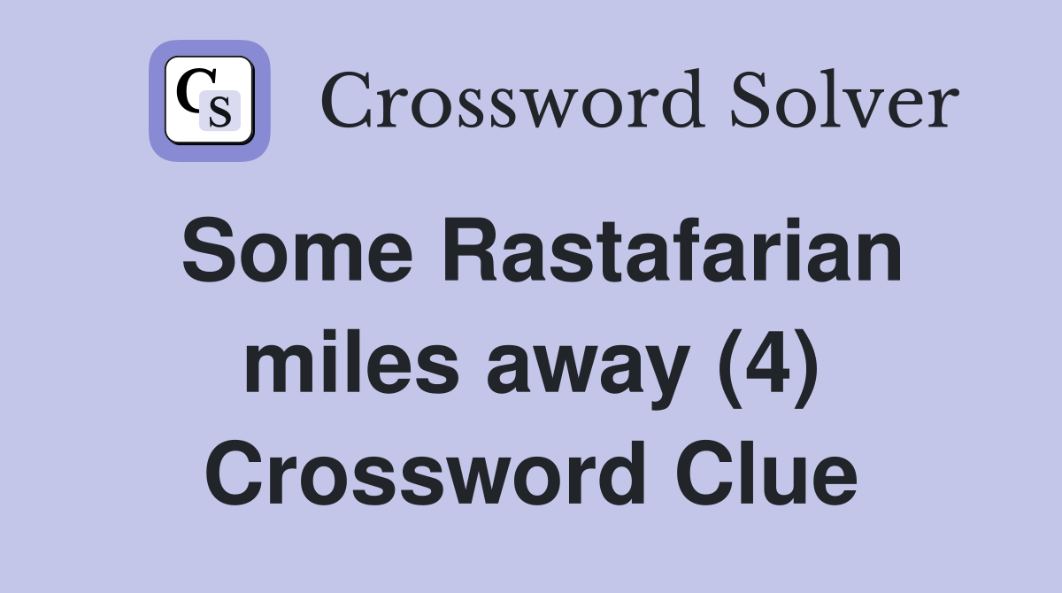 Some Rastafarian miles away (4) Crossword Clue