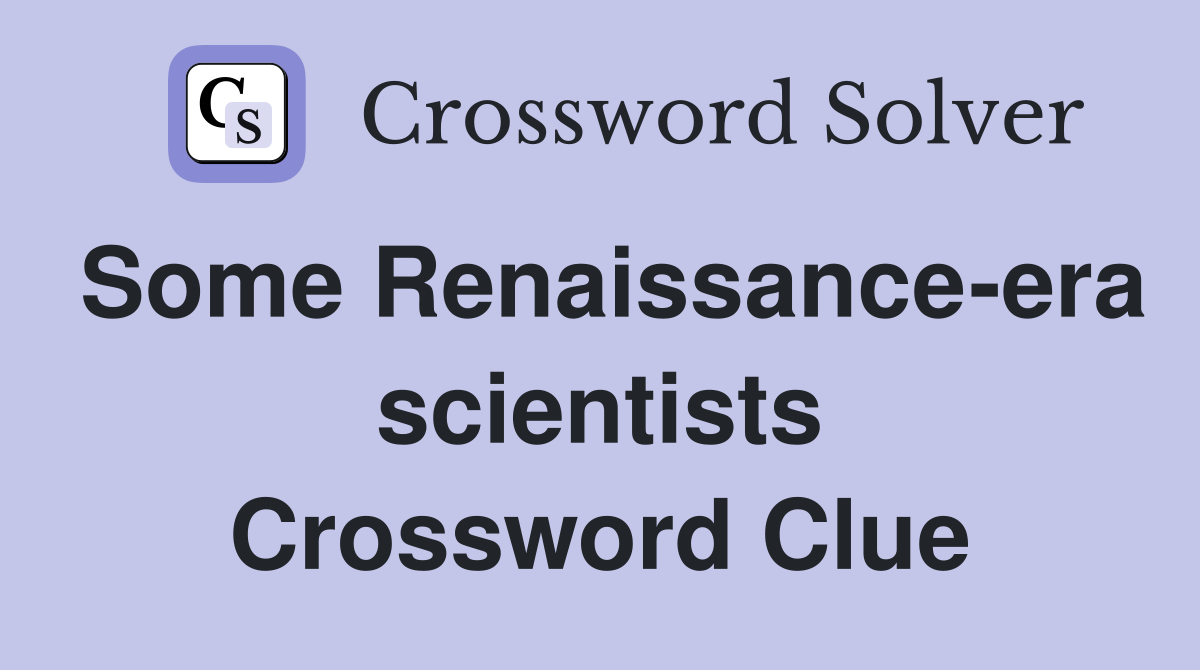 Some Renaissance-era scientists Crossword Clue