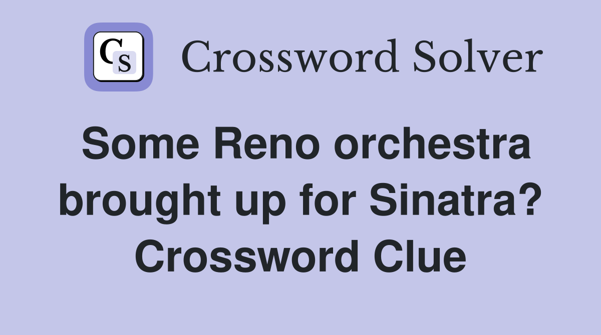 Some Reno orchestra brought up for Sinatra? Crossword Clue