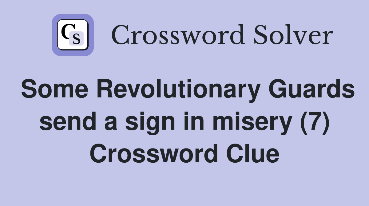 Some Revolutionary Guards send a sign in misery (7) Crossword Clue