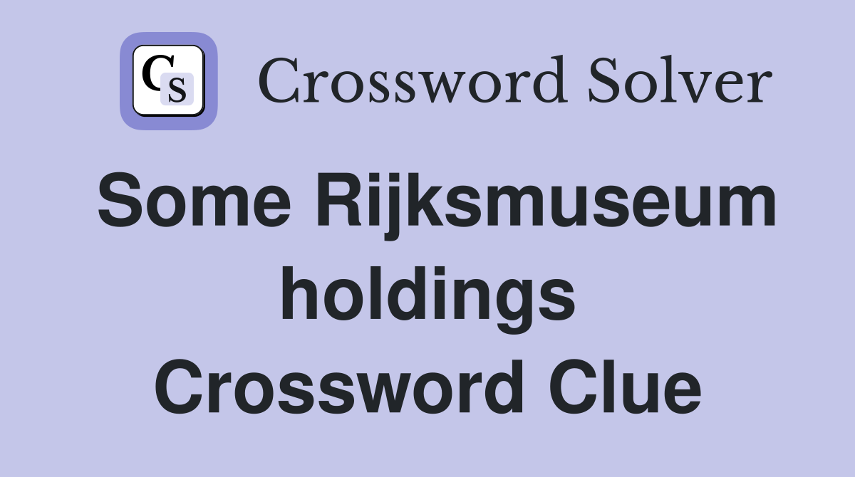 Some Rijksmuseum holdings Crossword Clue