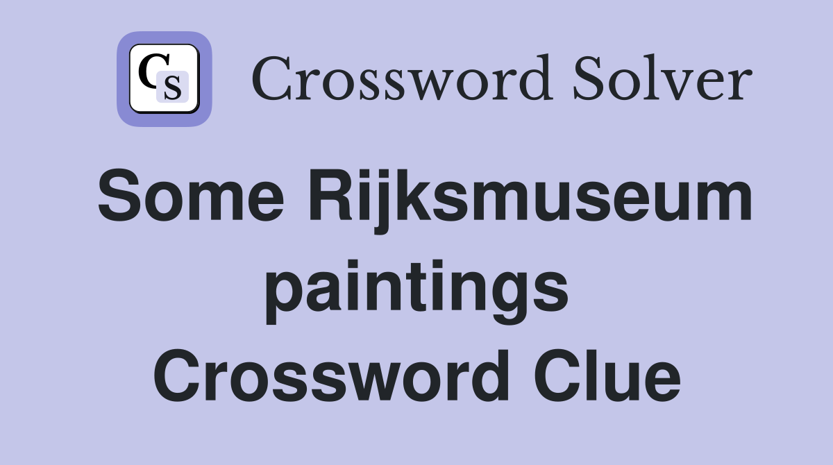 Some Rijksmuseum paintings Crossword Clue
