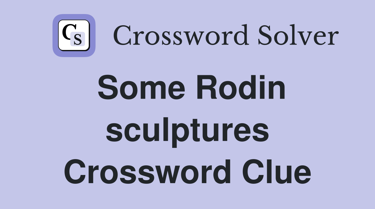 Some Rodin sculptures Crossword Clue