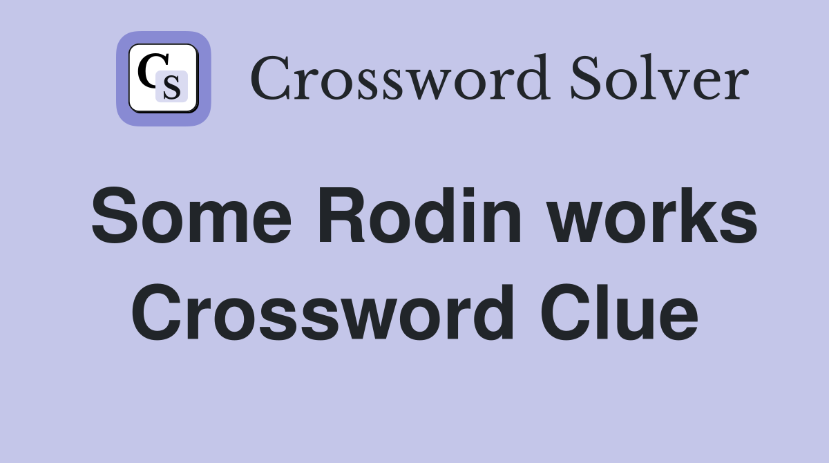 Some Rodin works Crossword Clue