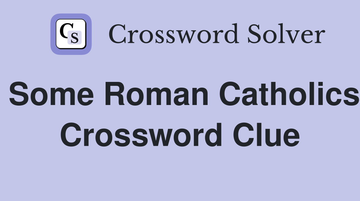 Some Roman Catholics Crossword Clue