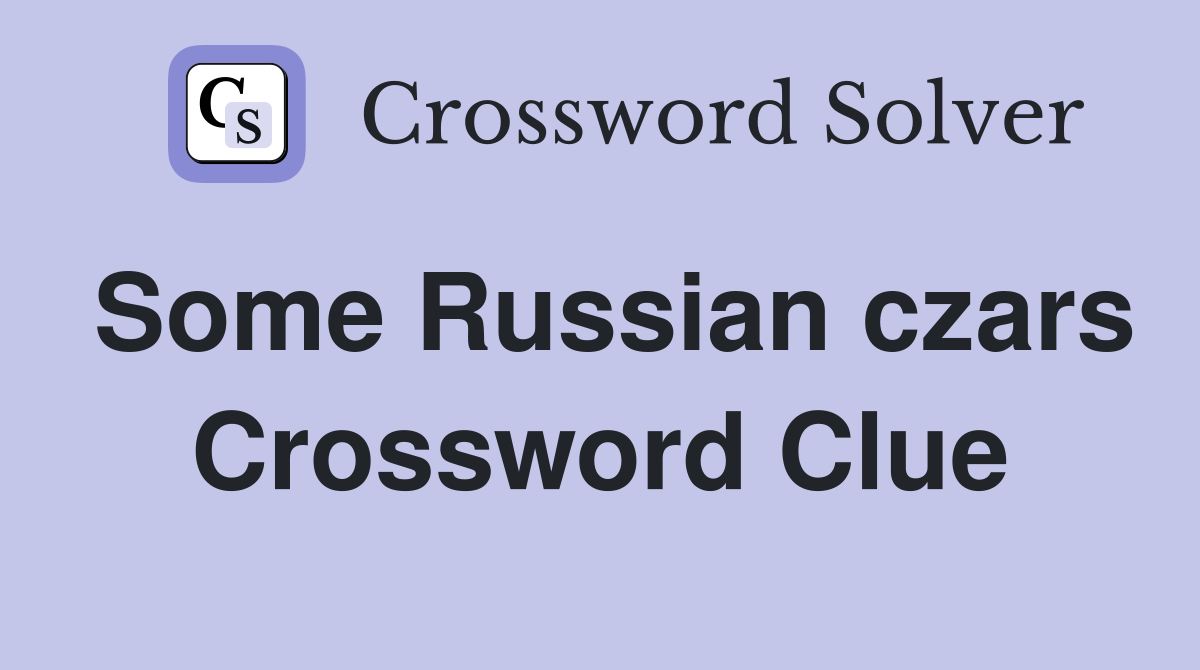 Some Russian czars Crossword Clue