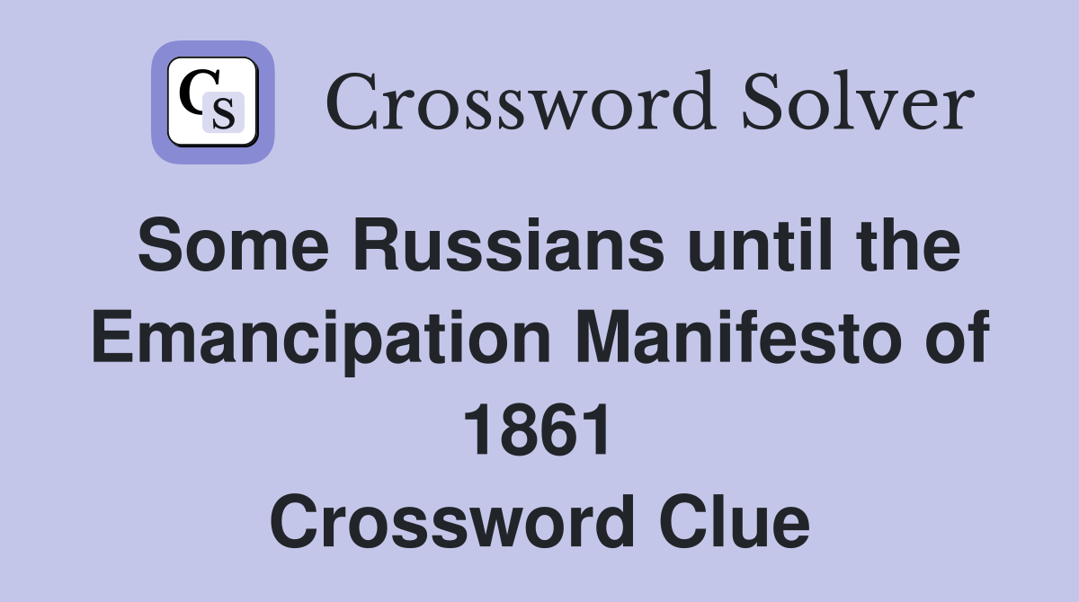 Some Russians until the Emancipation Manifesto of 1861 Crossword Clue