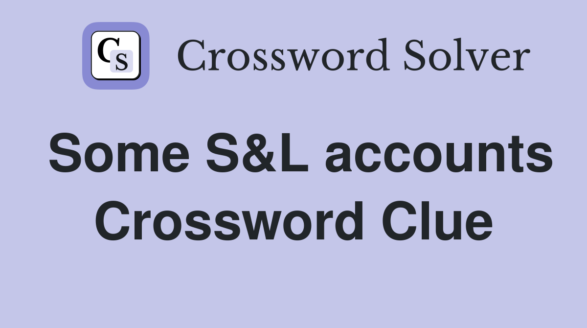 Some S&L accounts Crossword Clue