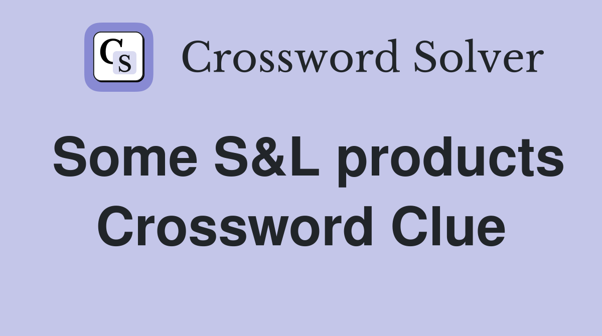 Some S&L products Crossword Clue