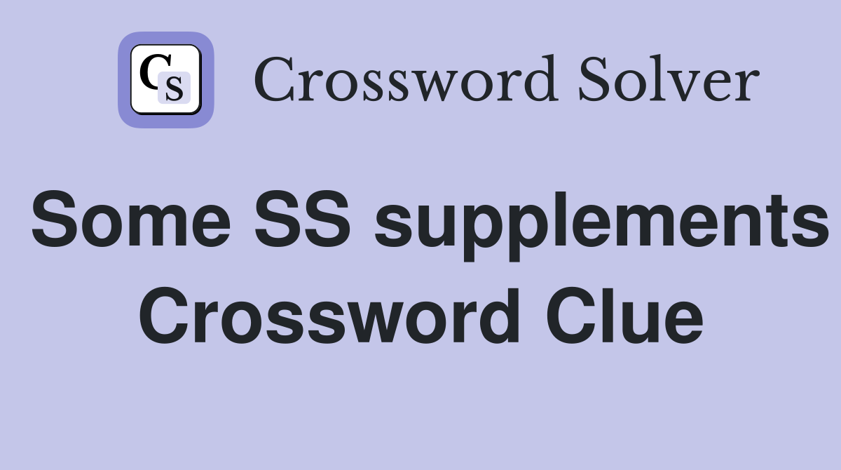 Some SS supplements Crossword Clue