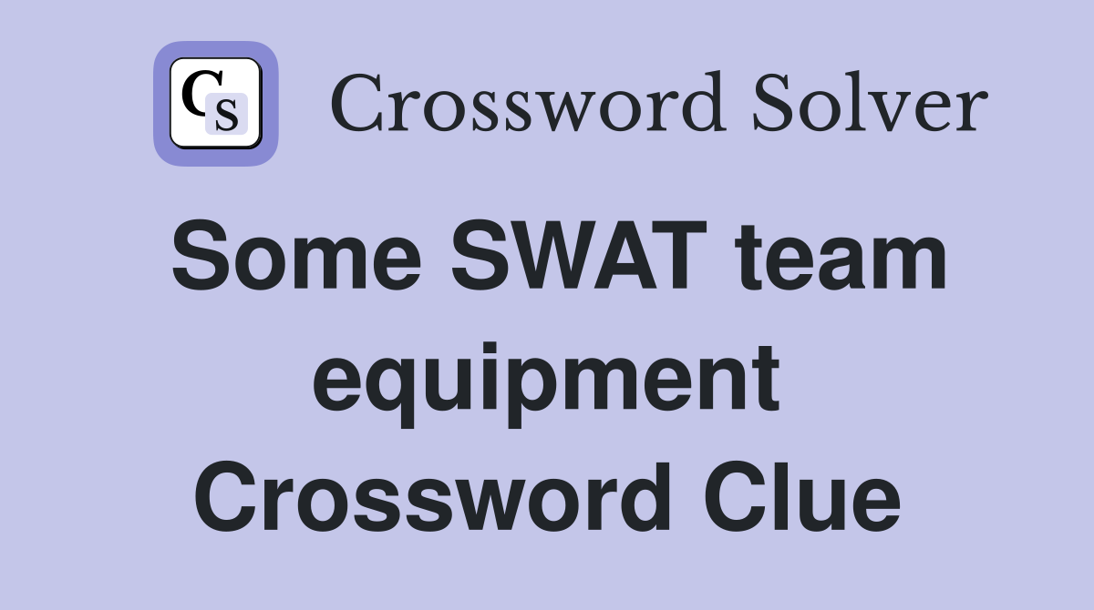 Some SWAT team equipment Crossword Clue