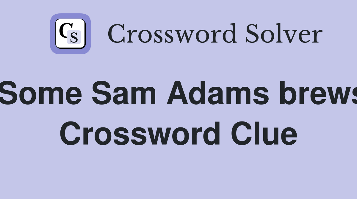 Some Sam Adams brews Crossword Clue