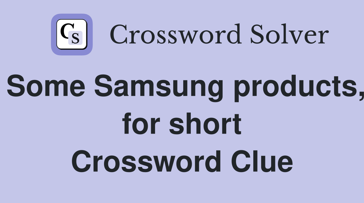 Some Samsung products, for short Crossword Clue