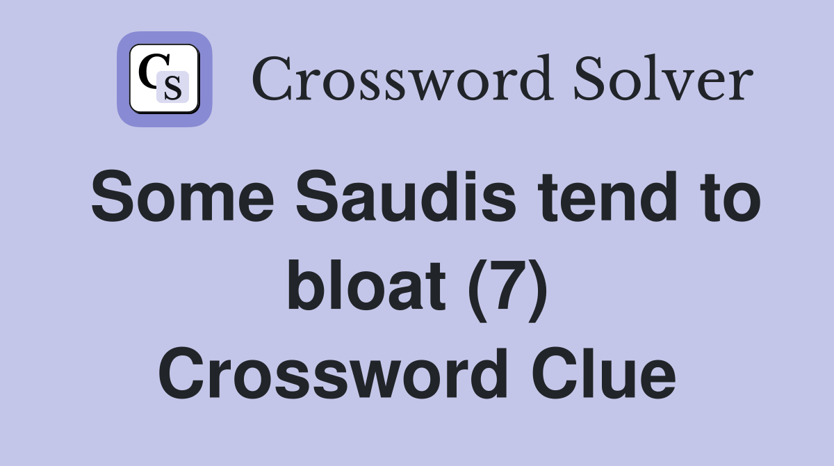 Some Saudis tend to bloat (7) Crossword Clue
