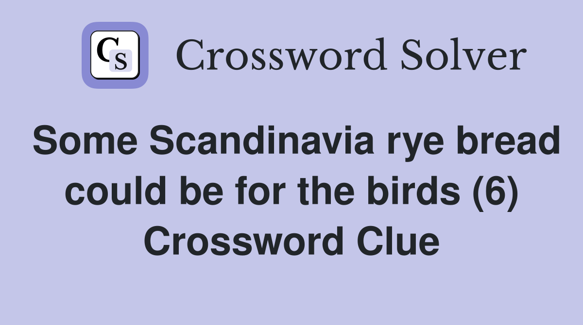 Some Scandinavia rye bread could be for the birds (6) Crossword Clue
