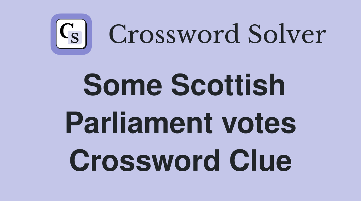 Some Scottish Parliament votes Crossword Clue