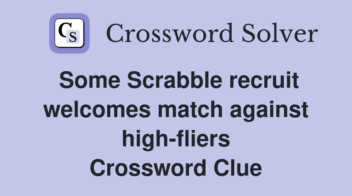 Some Scrabble recruit welcomes match against high-fliers Crossword Clue