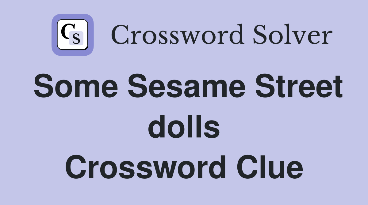 Some Sesame Street dolls Crossword Clue