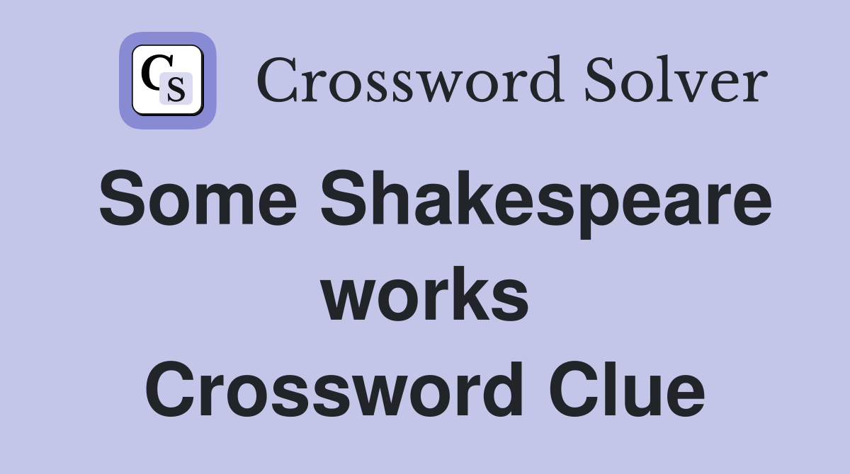 Some Shakespeare works Crossword Clue