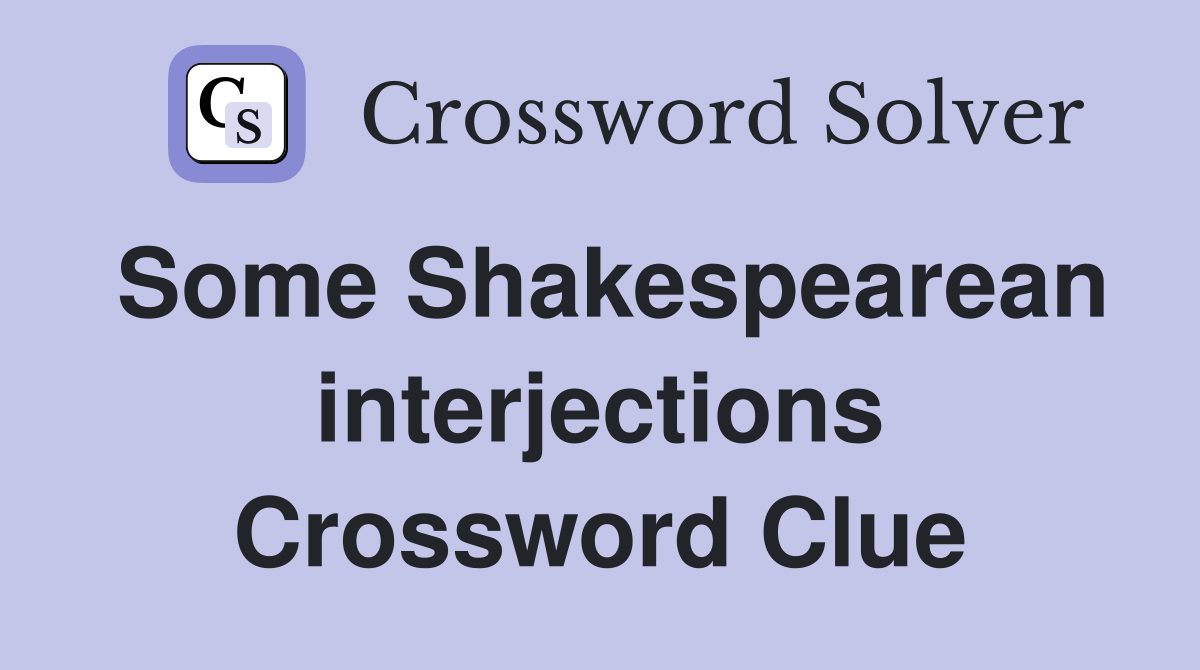 Some Shakespearean interjections Crossword Clue