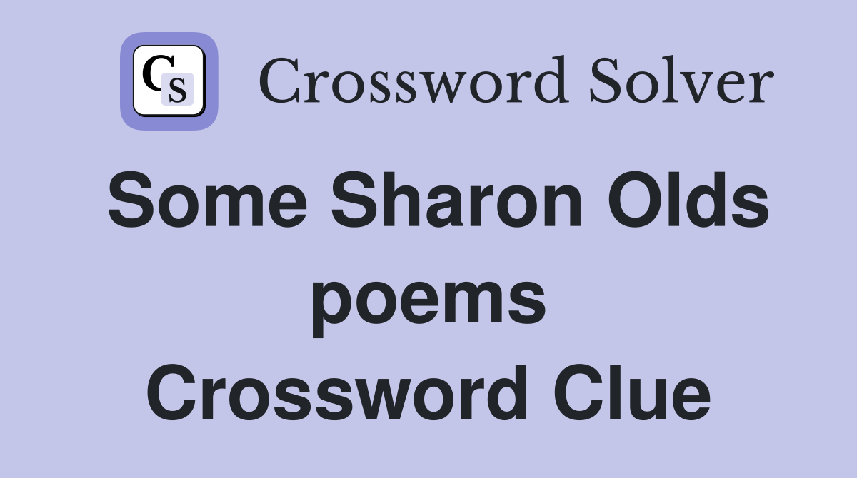 Some Sharon Olds poems Crossword Clue
