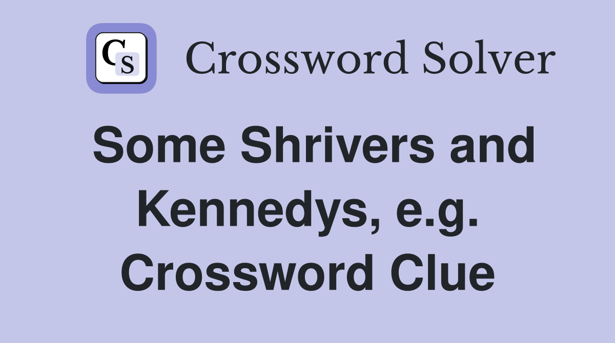 Some Shrivers and Kennedys, e.g. Crossword Clue