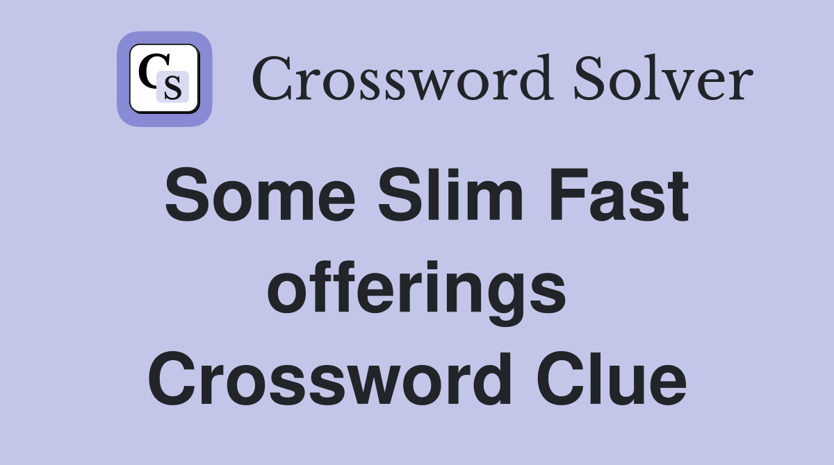 Some Slim Fast offerings Crossword Clue