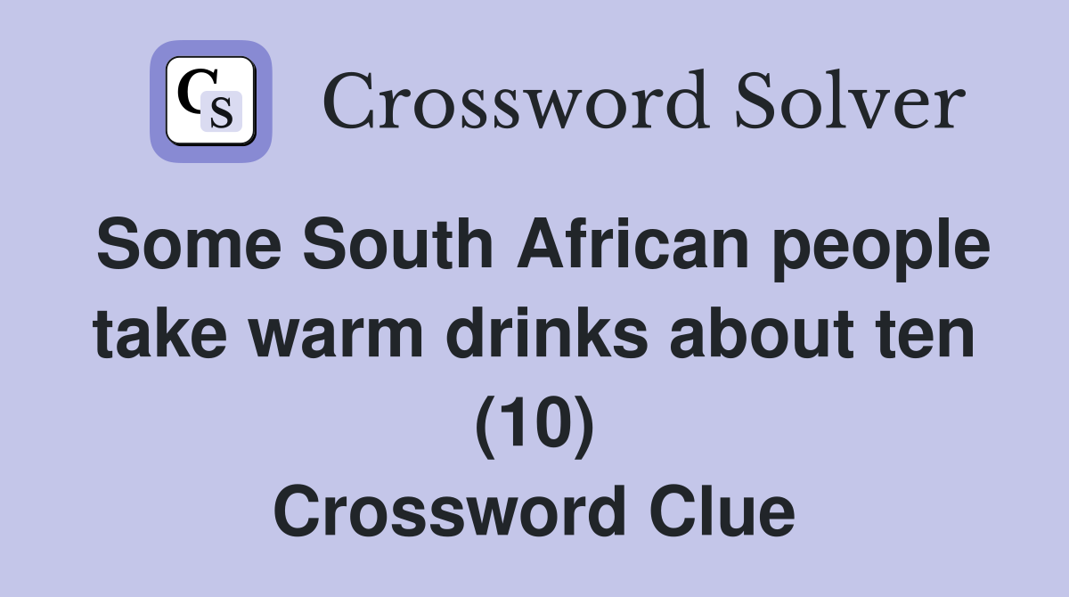 Some South African people take warm drinks about ten (10) Crossword Clue