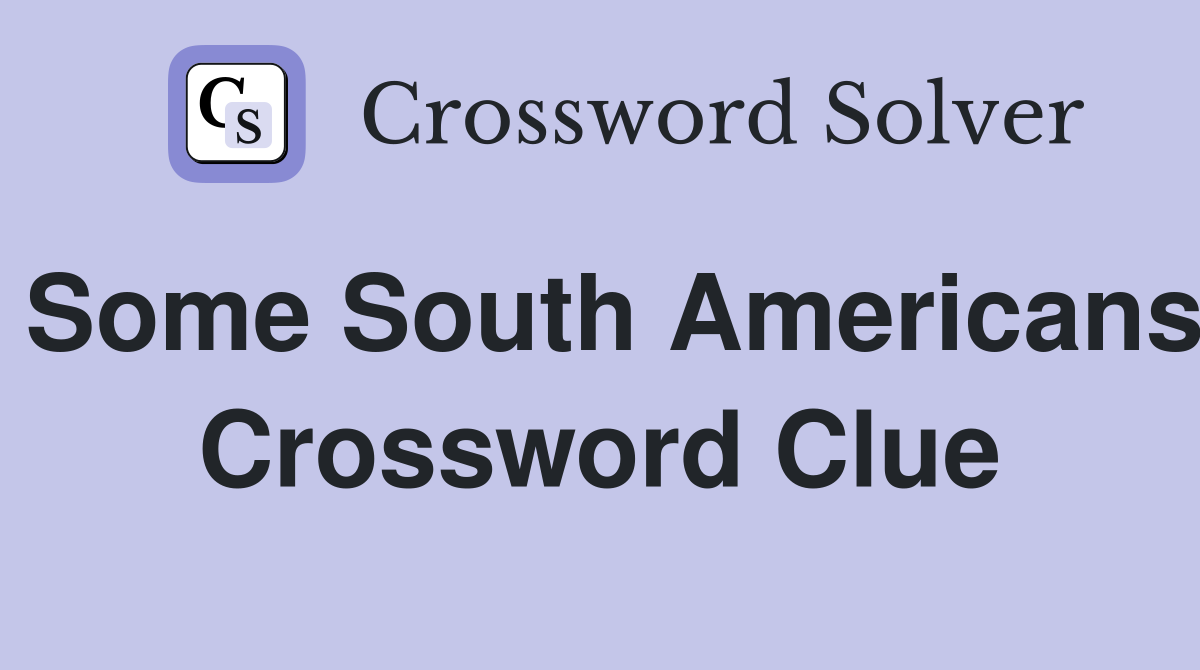 Some South Americans Crossword Clue