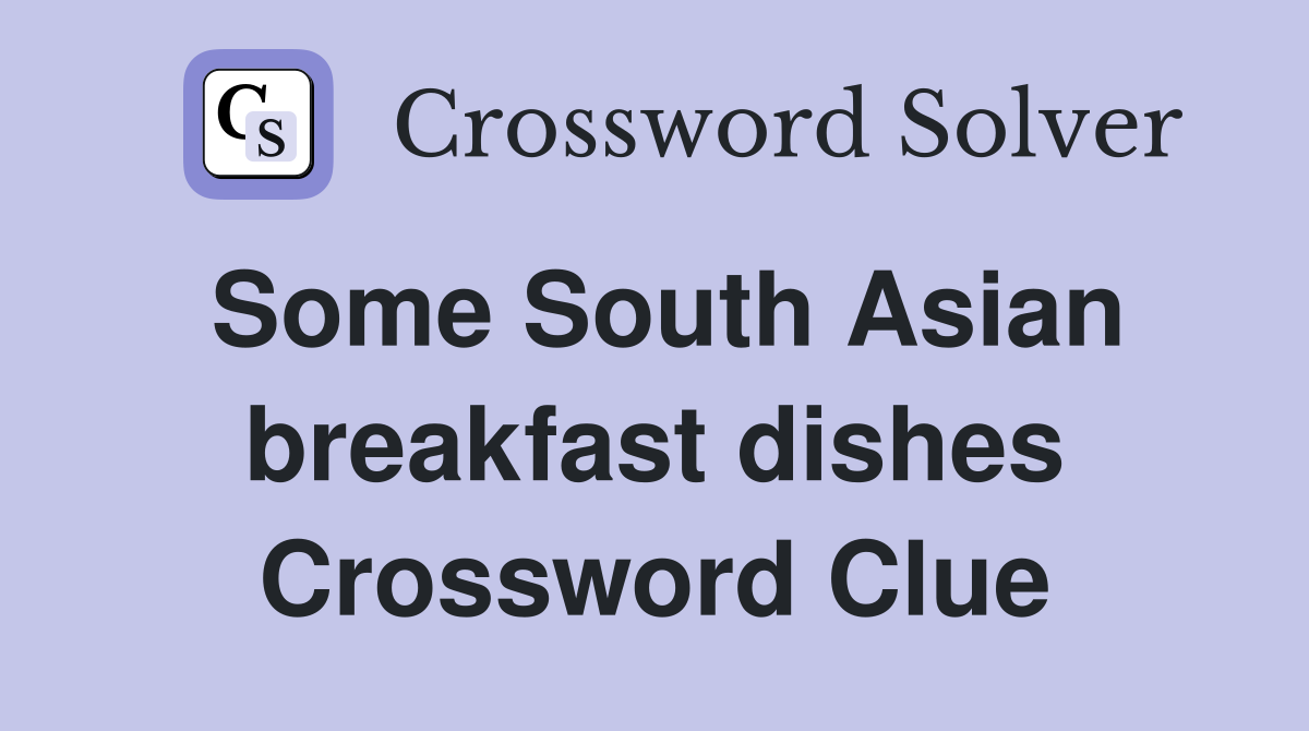 Some South Asian breakfast dishes Crossword Clue