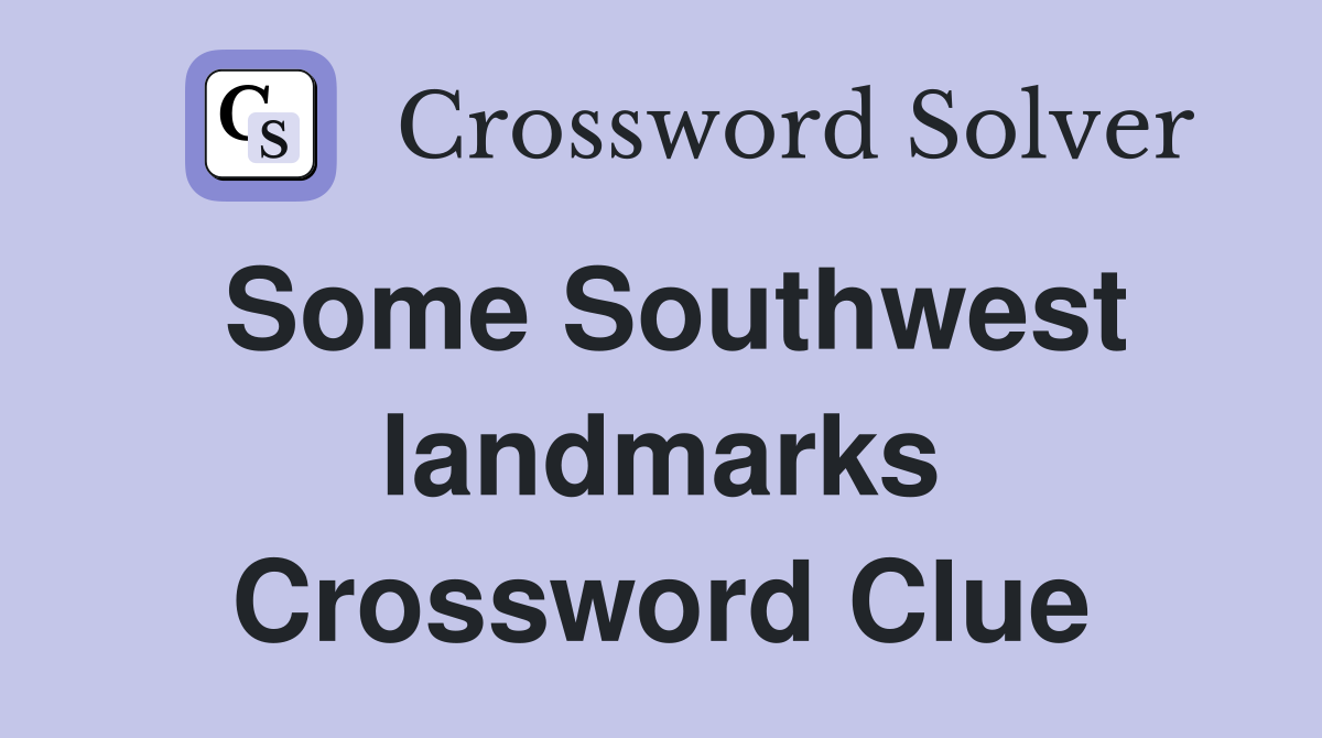 Some Southwest landmarks Crossword Clue