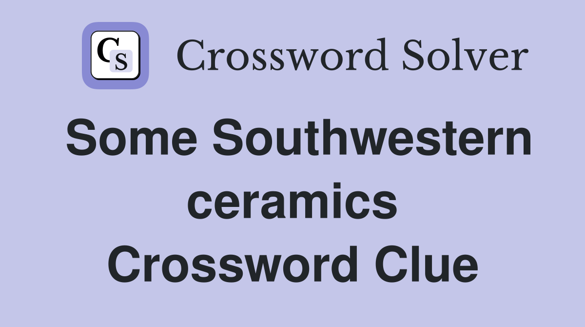 Some Southwestern ceramics Crossword Clue