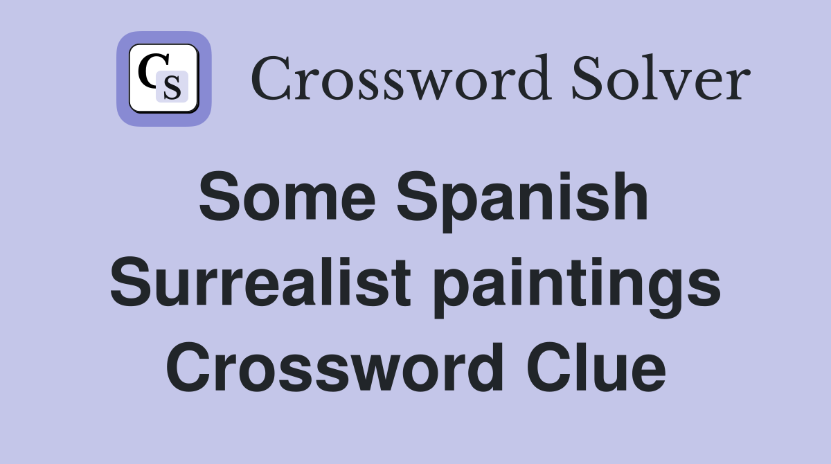 Some Spanish Surrealist paintings Crossword Clue