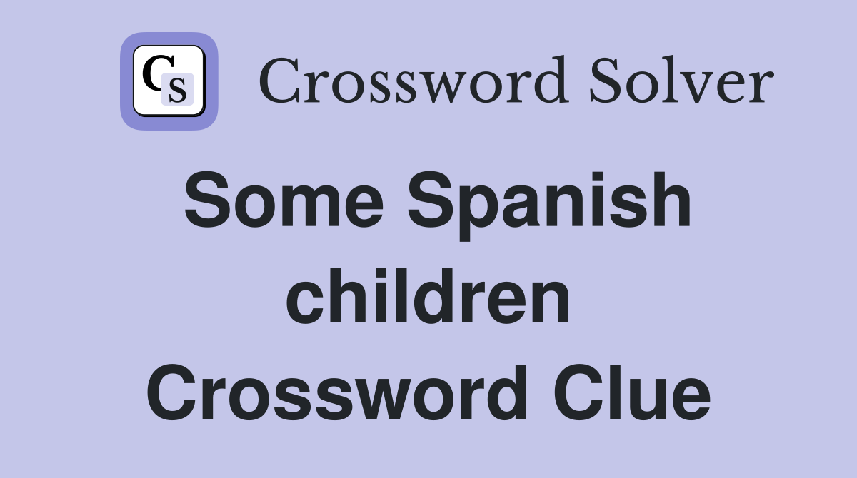 Some Spanish children Crossword Clue