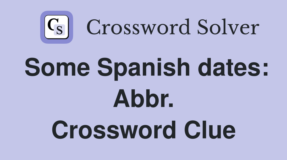 Some Spanish dates: Abbr. Crossword Clue