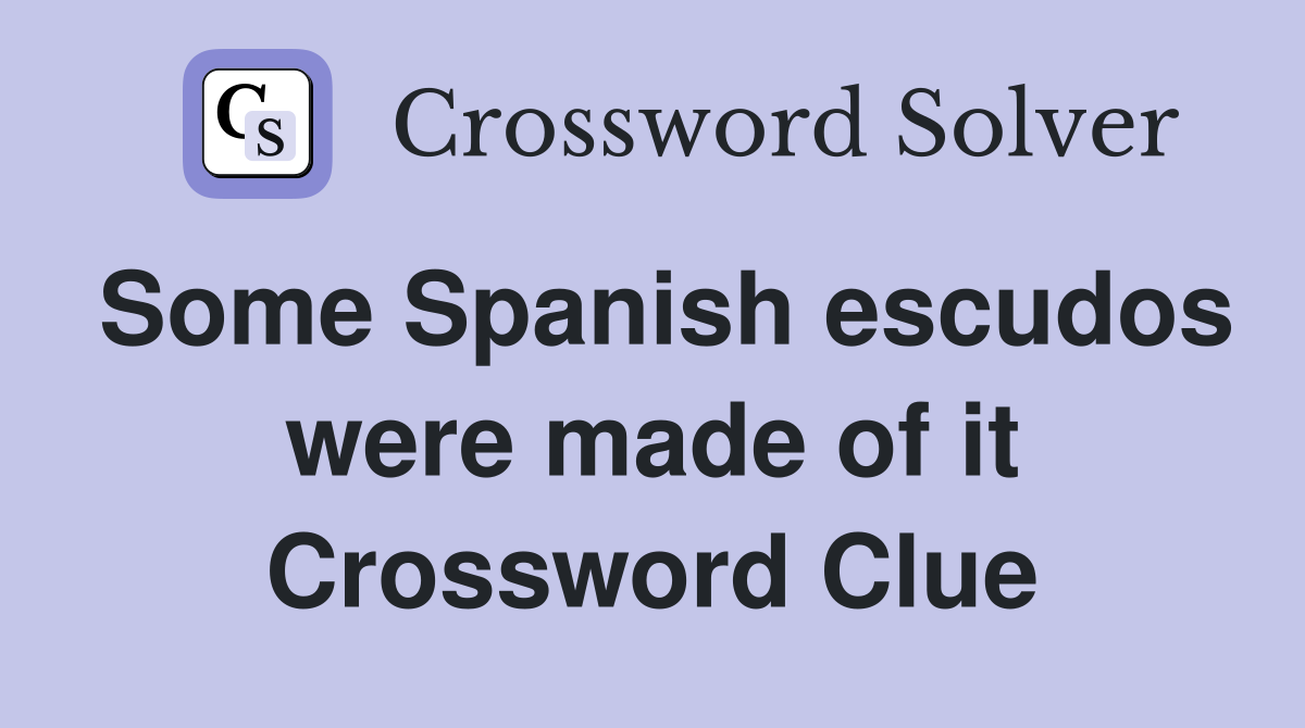 Some Spanish escudos were made of it Crossword Clue