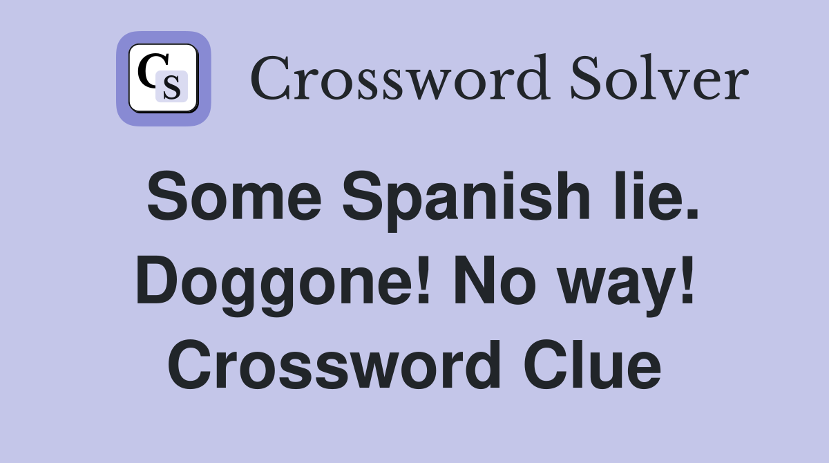Some Spanish lie. Doggone! No way! Crossword Clue