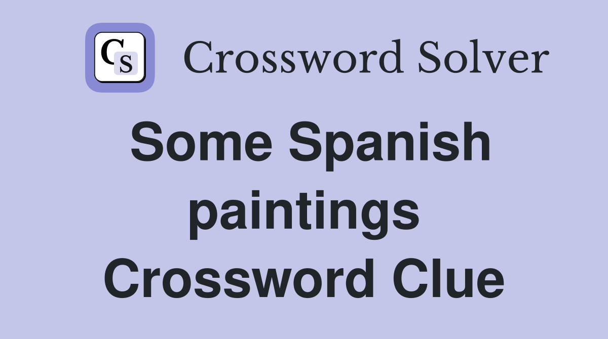Some Spanish paintings Crossword Clue