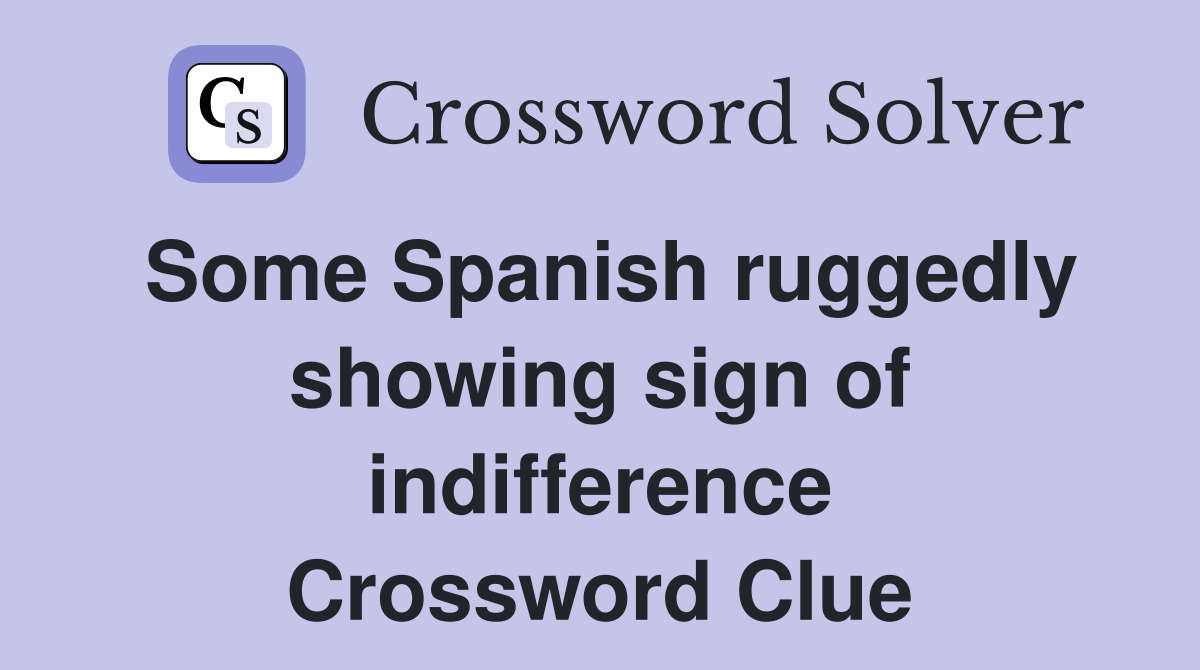 Some Spanish ruggedly showing sign of indifference Crossword Clue
