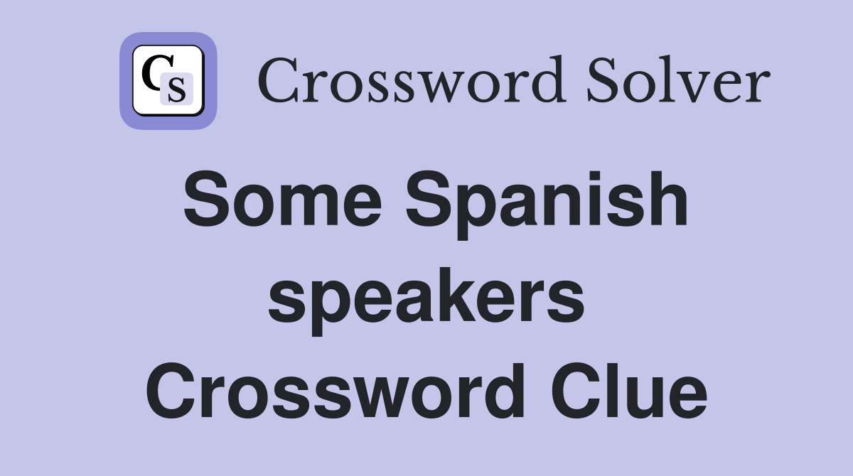 Some Spanish speakers Crossword Clue