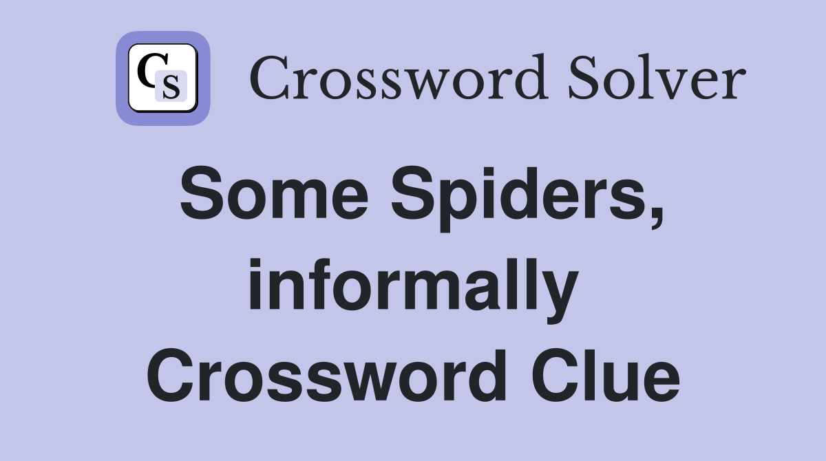 Some Spiders, informally Crossword Clue