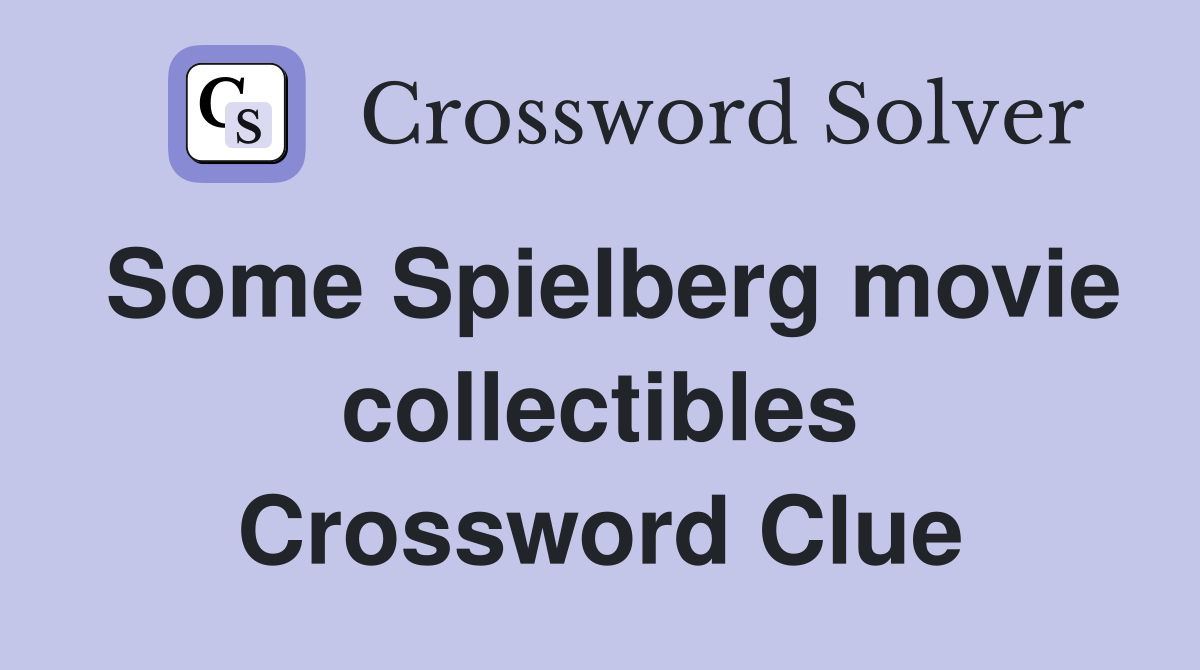 Some Spielberg movie collectibles Crossword Clue