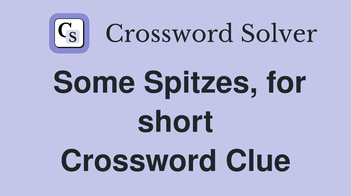 Some Spitzes, for short Crossword Clue